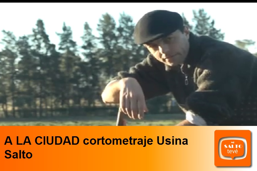 A LA CIUDAD – cortometraje Usina Salto