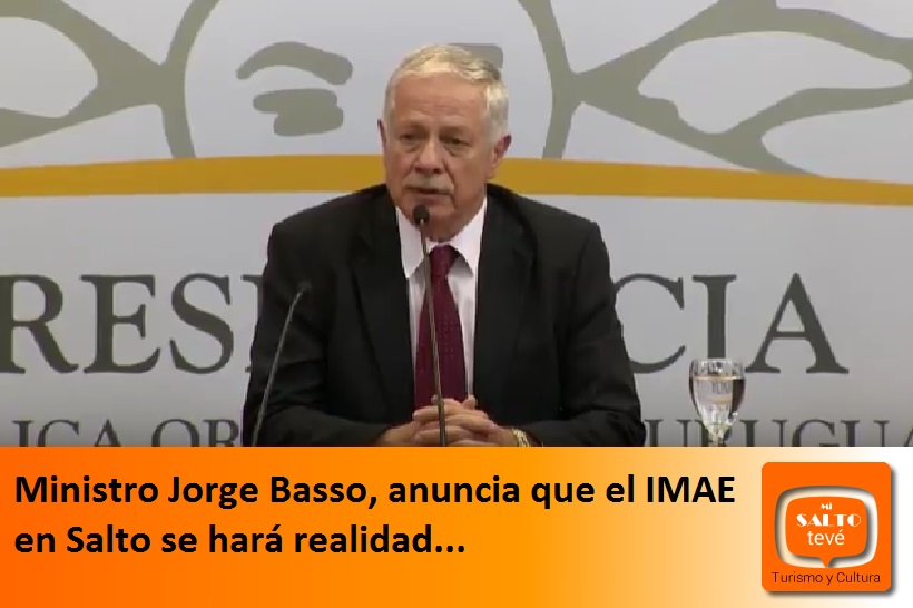 Ministro Jorge Basso, anuncia que el IMAE en Salto se hará realidad…