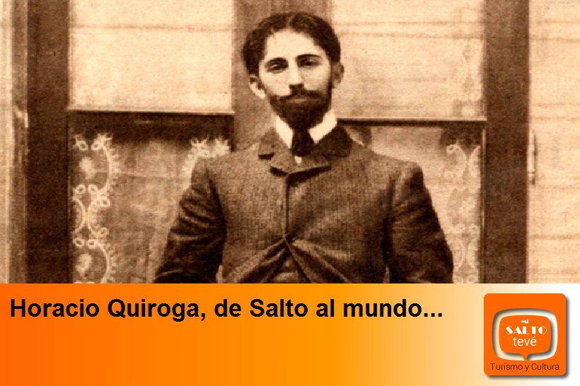 Horacio Quiroga, de Salto al mundo…